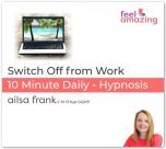 Switch Off from Work - 10 Minute Daily Hypnosis Download